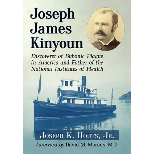 Joseph James Kinyoun: Discoverer of Bubonic Plague in America and Father of the National Institutes of Health - Paperback