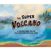 The Super Volcano: A Hidden Hero Below Yellowstone National Park - Hardcover