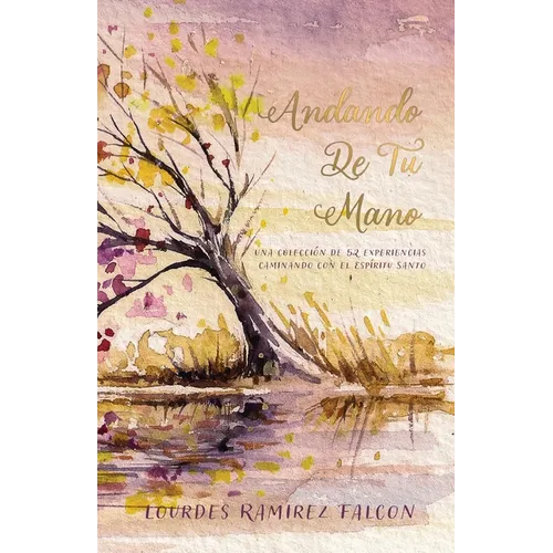 Andando De Tu Mano: Una Colección de 52 Experiencias Caminando con el Espíritu Santo - Paperback