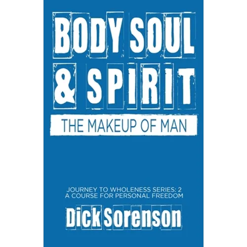 Body Soul and Spirit: The Makeup of Man - Paperback