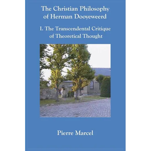 The Christian Philosophy of Herman Dooyeweerd: I. the Transcendental Critique of Theoretical Thought - Paperback