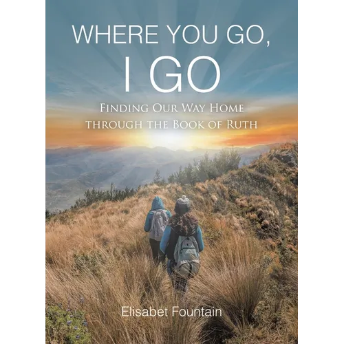 Where You Go, I Go: Finding Our Way Home Through the Book of Ruth - Paperback