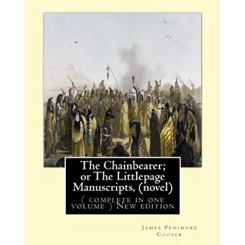 The Chainbearer; or The Littlepage Manuscripts, By J. Fenimore Cooper A NOVEL: ( complete in one volume ) New edition - Paperback