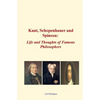Kant, Schopenhauer and Spinoza: Life and Thoughts of Famous Philosophers - Paperback