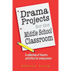 Drama Projects for the Middle School Classroom: A Collection of Theatre Activities for Young Actors - Paperback