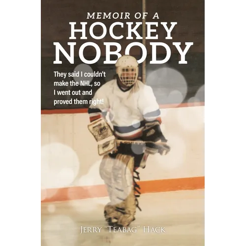 Memoir of a Hockey Nobody: They said I couldn't make the NHL, so I went out and proved them right! - Paperback