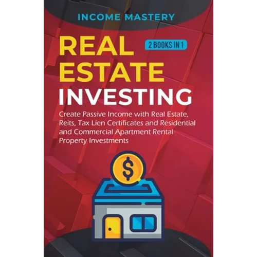 Real Estate investing: 2 books in 1: Create Passive Income with Real Estate, Reits, Tax Lien Certificates and Residential and Commercial Apartment Ren - Hardcover