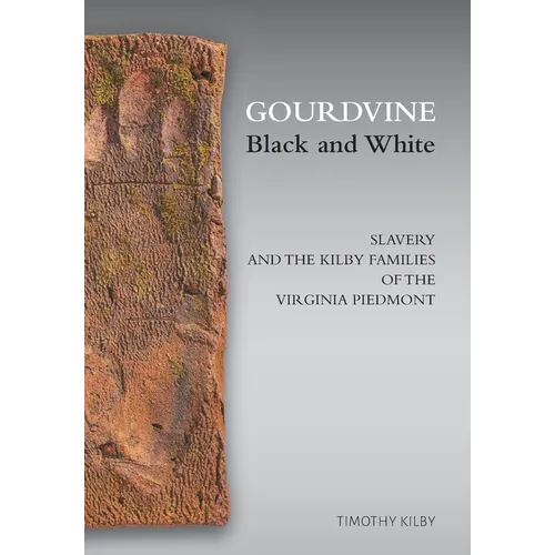 Gourdvine Black and White: Slavery and the Kilby Families of the Virginia Piedmont - Hardcover