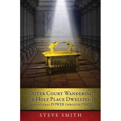 Outer Court Wandering or Holy Place Dwelling? Supernatural POWER through PRAYER "Let them build me a TABERNACLE so that I may dwell among them" (Exodu - Paperback