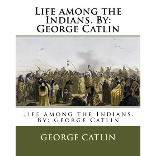 Life among the Indians. By: George Catlin - Paperback
