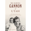 Dr. Martha Cannon of Utah: The Unexpected Victorian Life of America's First Female State Senator - Paperback