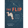 The Flip: Epiphanies of Mind and the Future of Knowledge - Paperback
