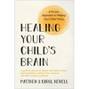 Healing Your Child's Brain: A Proven Approach to Helping Your Child Thrive - Paperback