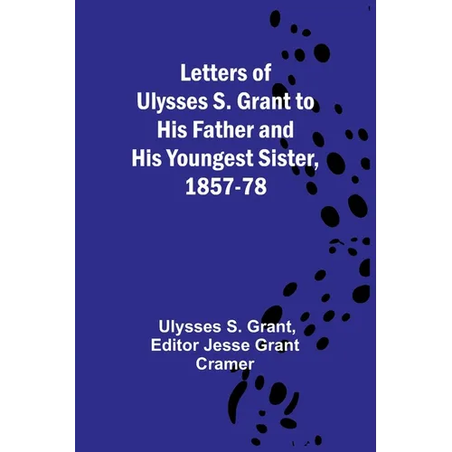Letters of Ulysses S. Grant to His Father and His Youngest Sister, 1857-78 - Paperback