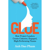 Glue: How Project Leaders Create Cohesive, Engaged, High-Performing Teams - Hardcover