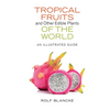 Tropical Fruits and Other Edible Plants of the World: An Illustrated Guide - Hardcover