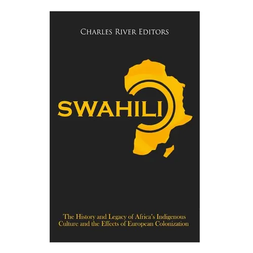 Swahili: The History and Legacy of Africa's Indigenous Culture and the Effects of European Colonization - Paperback