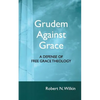 Grudem Against Grace: Defending Free Grace Theology - Paperback