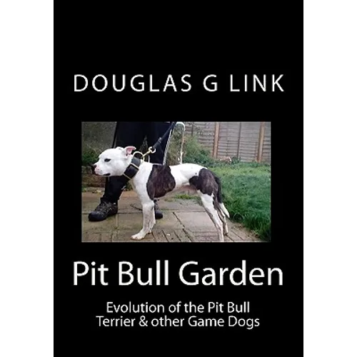 Pit Bull Garden: Evolution of the Pit Bull Terrier & other Game Dogs - Paperback