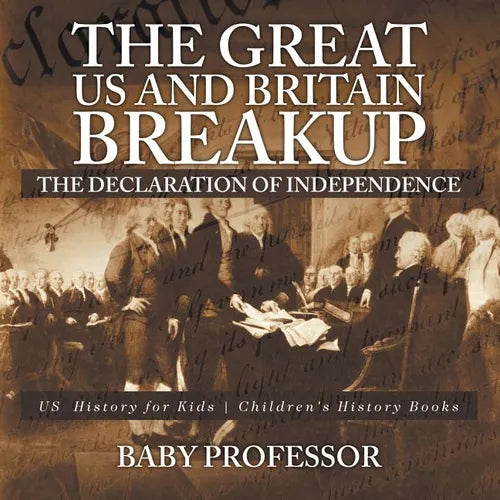 The Great US and Britain Breakup: The Declaration of Independence - US History for Kids Children's History Books - Paperback