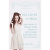 You Can Be A Virgin: Learn How To Regain Your Virginity With Hymen Regeneration Self-Hypnosis - Paperback