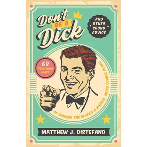 Don't Be a Dick and Other Sound Advice: 69 Practical Ways of Making the World a Kinder, More Loving Place - Paperback