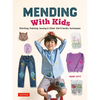 Mending with Kids: Patching, Painting, Sewing and Other Kid-Friendly Techniques - Hardcover