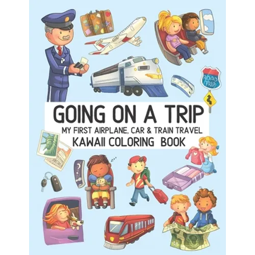 Going On A Trip My First Airplane Car Train Travel Kawaii Coloring Book: Cute Coloring Pages for Toddlers and Kids Ages 4-8 - Paperback