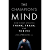 The Champion's Mind: How Great Athletes Think, Train, and Thrive - Paperback