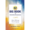 The EZ Big Book of Alcoholics Anonymous: Same Message-Simple Language - Paperback