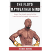 The Floyd Mayweather Mind: Learn The Simple Secrets That Transformed Struggle Into Success - Paperback