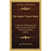 The Sailors' Prayer Book: A Manual Of Devotion For Sailors At Sea, And Their Families At Home (1852) - Hardcover