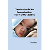 Vaccination Is Not Immunization: The War On Children - Paperback