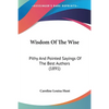 Wisdom Of The Wise: Pithy And Pointed Sayings Of The Best Authors (1891) - Paperback