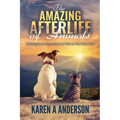 The Amazing Afterlife of Animals: Messages and Signs From Our Pets On The Other Side - Paperback