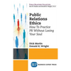 Public Relations Ethics: How To Practice PR Without Losing Your Soul - Hardcover