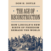 The Age of Reconstruction: How Lincoln's New Birth of Freedom Remade the World - Hardcover