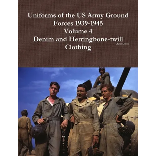 Uniforms of the US Army Ground Forces 1939-1945, Volume 4, Denim and HBT Clothing - Paperback