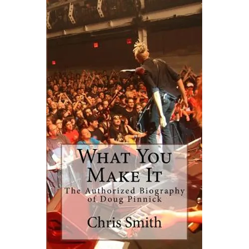 What You Make It: The Authorized Biography of Doug Pinnick - Paperback