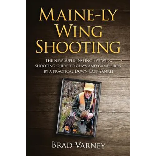 Maine-ly Wing Shooting: The new super instinctive wing shooting guide to clays and game birds - Paperback