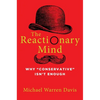The Reactionary Mind: Why Conservative Isn't Enough - Hardcover