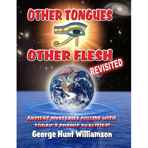 Other Tongues Other Flesh Revisited: Ancient Mysteries Collide With Today's Cosmic Realities - Paperback