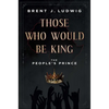 Those Who Would Be King: The People's Prince - Hardcover