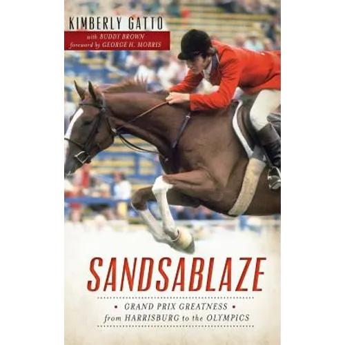 Sandsablaze: Grand Prix Greatness from Harrisburg to the Olympics - Hardcover