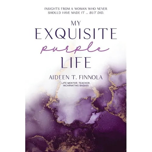 My Exquisite Purple Life: Insights from a Woman Who Never Should Have Made It but Did - Paperback