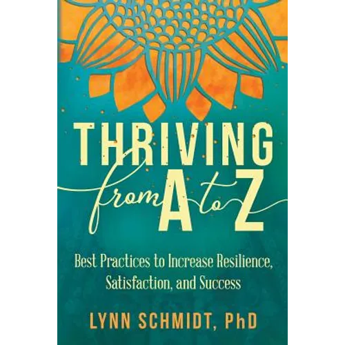 Thriving from A to Z: Best Practices to Increase Resilience, Satisfaction, and Success - Paperback