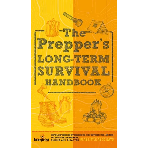The Prepper's Long Term Survival Handbook: Step-By-Step Guide for Off-Grid Shelter, Self Sufficient Food, and More To Survive Anywhere, During ANY Dis - Hardcover