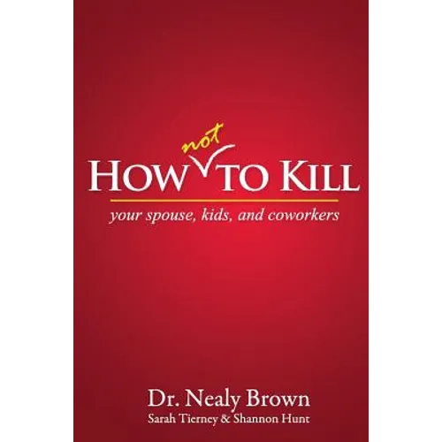 How Not to Kill: Your Spouse, Kids, and Coworkers - Paperback