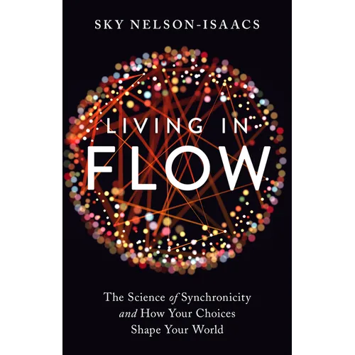 Living in Flow: The Science of Synchronicity and How Your Choices Shape Your World - Paperback