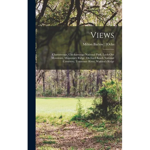 Views: Chattanooga, Chickamauga National Park, Look-out Mountain, Missionary Ridge, Orchard Knob National Cemetery, Tennessee River, Walden's Ridge - Hardcover